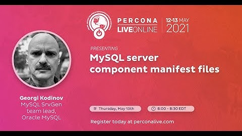 Georgi Kodinov - Oracle - MySQL Server Component Manifest Files - Percona Live 2021