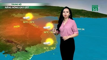 Thời tiết cuối ngày 09/06/2019: Nắng nóng gay gắt tại các tỉnh miền Trung  | VTC14