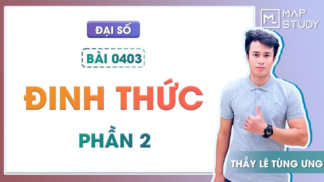 [ĐẠI SỐ] 0403. Định thức - Phần 2 - Thầy Lê Tùng Ưng