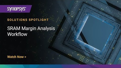 SRAM Margin Analysis Workflow | Synopsys