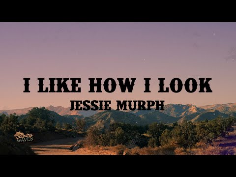 I Like How I Look Jessie Murph Lyrics