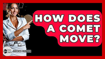 How Does A Comet Move? - Physics Frontier