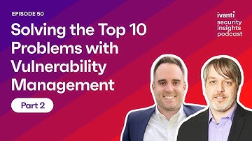 Part 2: Solving the Top 10 Problems with Vulnerability Management