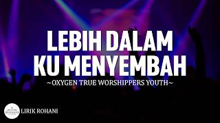 Download lagu Lebih Dalam Kumenyembah - Oxygen True Worshippers Youth (Lirik) Lagu Rohani Terbaru Menyentuh Hati