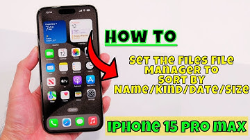 iPhone 15 Pro Max How to Set the Files File Manager To Sort By Name/Kind/Date/Size