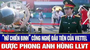 “Nữ chiến binh” công nghệ đầu tiên của Viettel được phong Anh hùng LLVT