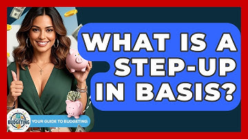 What Is A Step-up In Basis? - Your Guide to Budgeting