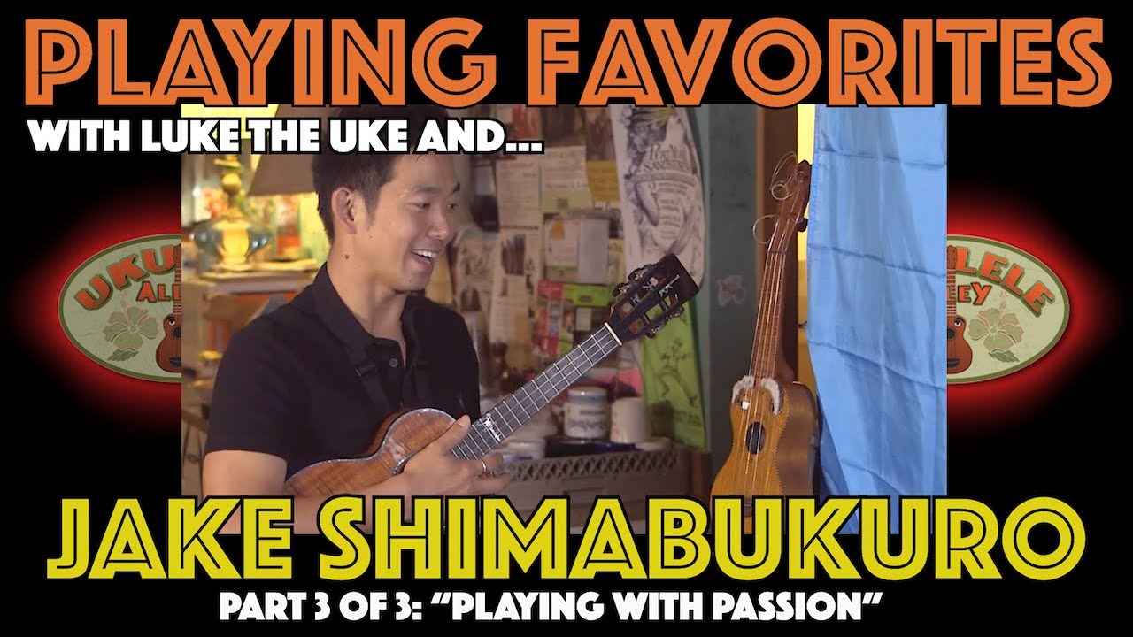 PLAYING FAVORITES W/ LUKE THE UKE: Jake Shimabukuro/Part 3, "Playing w/ Passion"