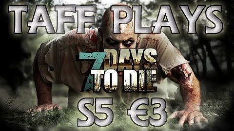 Taff Plays - 7 Days to Die - Series 5 (Alpha 11.2) # 3