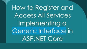 How to Register and Access All Services Implementing a Generic Interface in ASP.NET Core