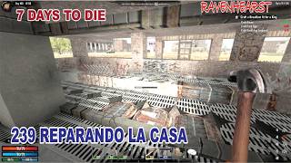 7 DAYS TO DIE ALPHA 16 - MOD RAVENHEARST / 239 REPARANDO LA CASA / GAMEPLAY ESPAÑOL