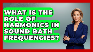 What Is The Role Of Harmonics In Sound Bath Frequencies? - Holy Harmonies