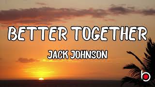 BETTER TOGETHER - JACK JOHNSON (LYRICS)