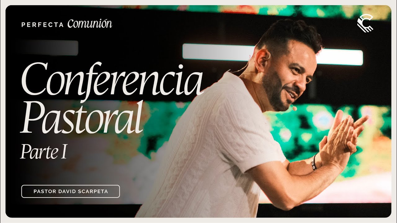 Conferencia Pastoral - Parte 1 | David Scarpeta | Conferencia Comunidad 2025 Perfecta Comunión
