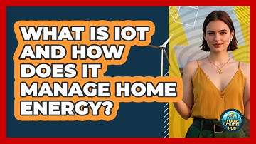 What Is IoT And How Does It Manage Home Energy? - Your Utilities Hub