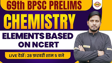 69TH BPSC PRELIMS | BPSC CHEMISTRY CLASS | ELEMENTS BASED ON NCERT | 69TH BPSC | RAJNISH SIR
