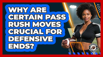 Why Are Certain Pass Rush Moves Crucial For Defensive Ends? - Gridiron Data Digest
