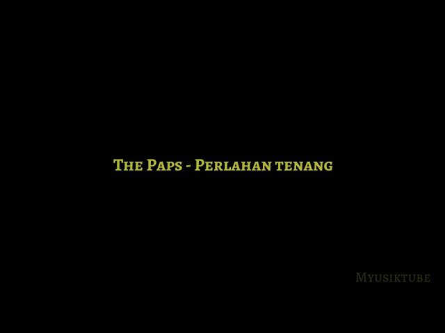 The Paps - Perlahan Tenang (Lirik) class=