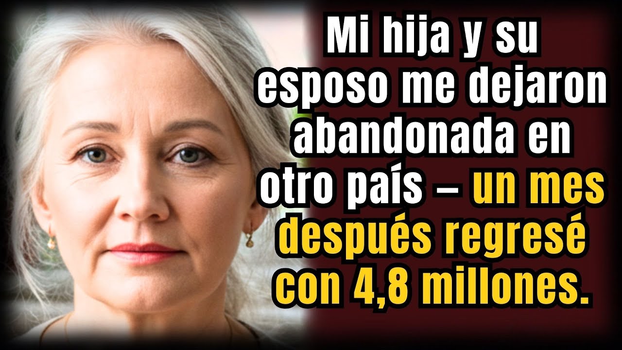 Mi hija y su esposo me dejaron abandonada en otro país — un mes después regresé con 4,8 millones
