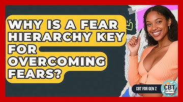 Why Is A Fear Hierarchy Key For Overcoming Fears? - CBT for Gen Z
