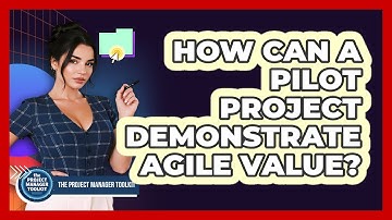 How Can A Pilot Project Demonstrate Agile Value?
