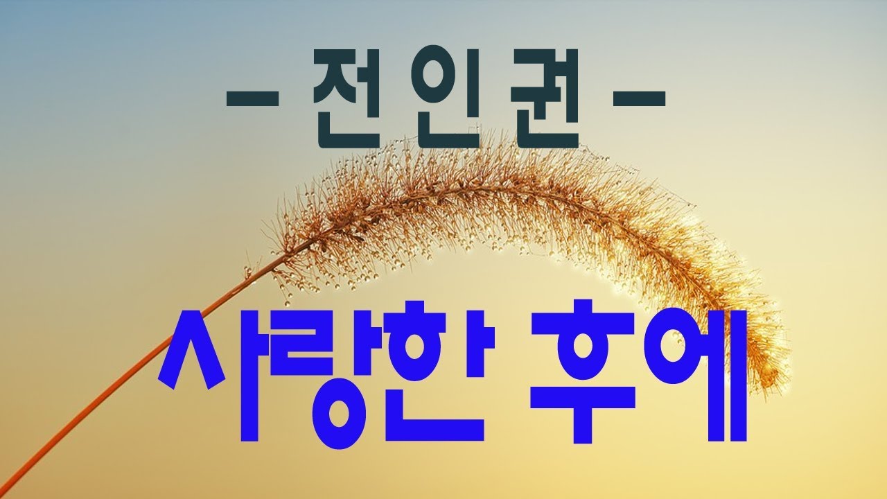 가요, 전인권 - 사랑한 후에 ,가사첨부, 반복듣기, 7080, 8090, 국내가요, 한국가요, KPOP