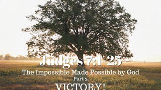 Judges 7:1-25 - The Impossible Made Possible by God - Part 3 - VICTORY!