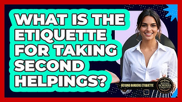 What Is The Etiquette For Taking Second Helpings? - Beyond Borders Etiquette