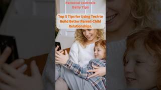 Top 5 Tips for Using Tech to Build Better Parent-Child Relationships. Parental Control Tips