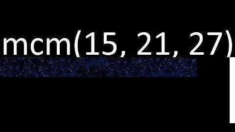 mcm de 15 , 21 y 27 , minimo comun multiplo , como se halla