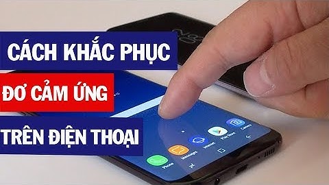 Khắc Phục lỗi Đơ Cảm Ứng Trên Điện Thoại