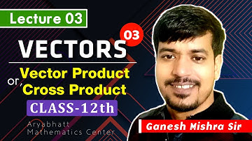 Vector Or Cross Product (Vectors) - Lecture 03 | Class 12th | KC Sinha Solution by Ganesh Mishra