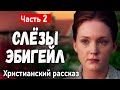 НОВЫЙ Христианский Рассказ - СЛЕЗЫ ЭБИГЕЙЛ - Очень Интересный рассказ МСЦ ЕХБ Часть 2