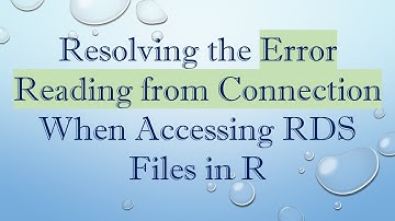 Resolving the Error Reading from Connection When Accessing RDS Files in R