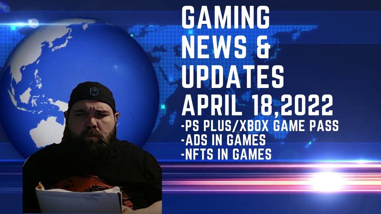 Gaming News And Updates - April 18, 2022: PS Plus/Xbox Game Pass, Ads in Games, Nfts in Games