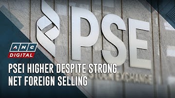 PSEi higher despite strong net foreign selling | ANC