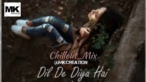 Dil De Diya Hai | Chillout Mix | Abhi Ovhal | Dj A9 | Mk_creations | Cover