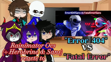 Rainimator Ocs(+ Herobrine & Sans) reacts to "Error 404 vs Fatal Error" [REQ & RUSHED]