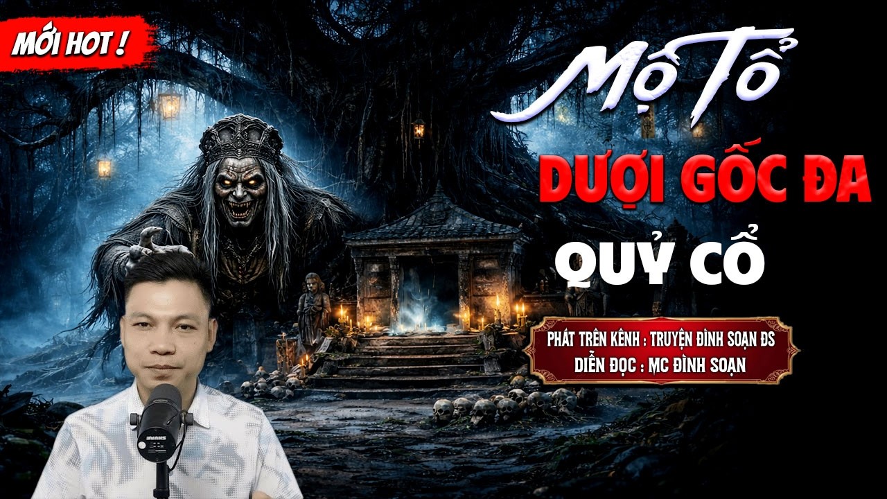 MỘ TỔ DƯỚI GỐC ĐA QUỶ CỔ - truyện ma mới nhất 2026 | MC ĐÌNH SOẠN kể lại...
