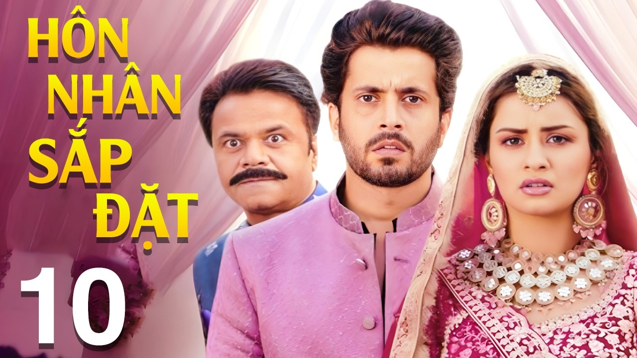 Hôn Nhân Sắp Đặt - Tập 10 | Siêu Phẩm Bom Tấn Phim Tình Cảm Ấn Độ Mới Nhất 2026 | Lồng Tiếng