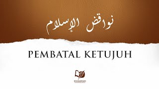 Pembatal Ketujuh - Mengenal Pembatal-Pembatal Keislaman