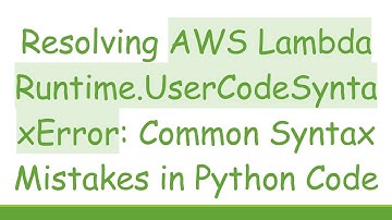 Resolving AWS Lambda Runtime.UserCodeSyntaxError: Common Syntax Mistakes in Python Code