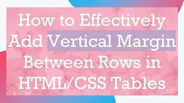 How to Effectively Add Vertical Margin Between Rows in HTML/CSS Tables
