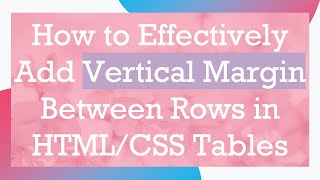How to Effectively Add Vertical Margin Between Rows in HTML/CSS Tables
