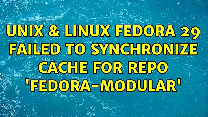 Unix & Linux: Fedora 29: Failed to synchronize cache for repo 'fedora-modular'