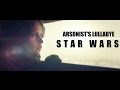 Star Wars || Arsonist's Lullabye (+Rogue One)