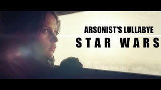 Star Wars || Arsonist&#39;s Lullabye (+Rogue One)