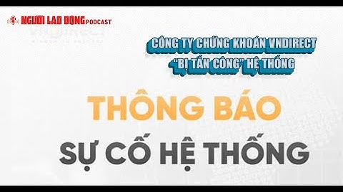 Podcast | Công ty chứng khoán VNDIRECT “bị tấn công” hệ thống | Báo Người Lao Động