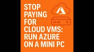 Stop Paying for Cloud VMs: Run Azure on a Mini PC