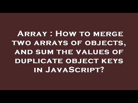 Array : How to merge two arrays of objects, and sum the values of duplicate object keys in JavaScrip